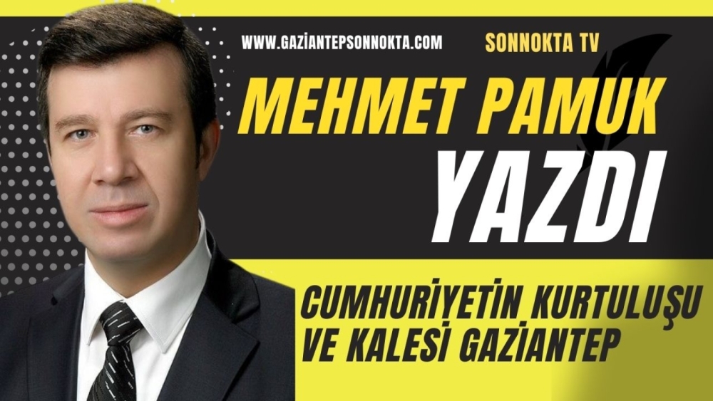 CUMHURİYETİN KURTULUŞU VE KALESİ GAZİANTEP